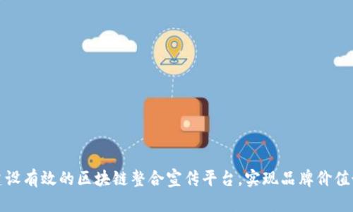 如何建设有效的区块链整合宣传平台，实现品牌价值最大化