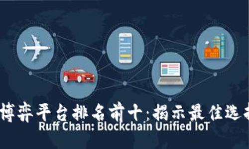 2023年区块链博弈平台排名前十：揭示最佳选择及其具体成果