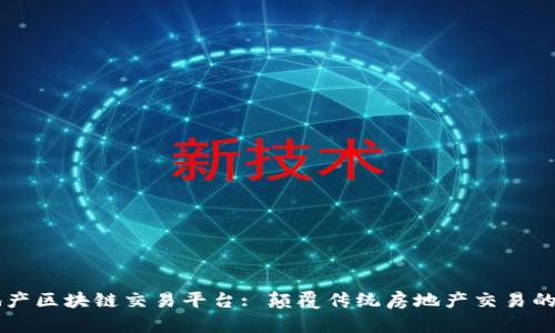 易居地产区块链交易平台: 颠覆传统房地产交易的新选择