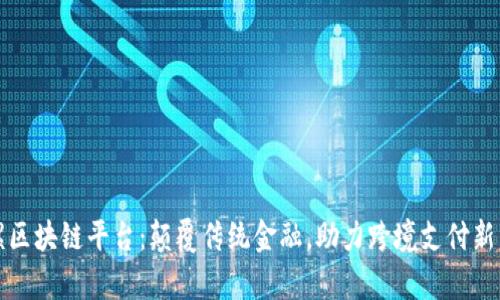 海螺区块链平台：颠覆传统金融，助力跨境支付新篇章