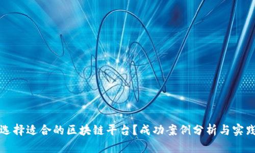 如何选择适合的区块链平台？成功案例分析与实践指南