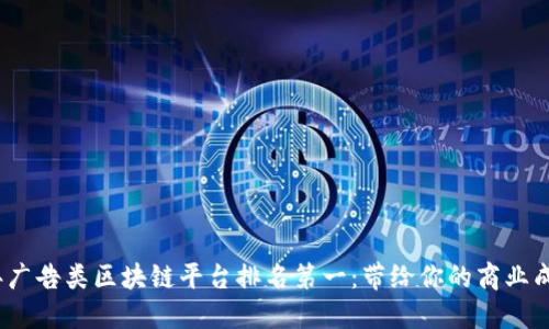 2023年广告类区块链平台排名第一：带给你的商业成功之路