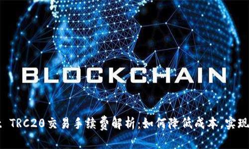 TPWallet TRC20交易手续费解析：如何降低成本，实现更高收益