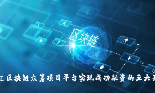 如何通过区块链众筹项目平台实现成功融资的五大关键因素