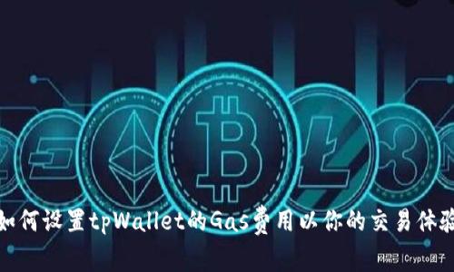 如何设置tpWallet的Gas费用以你的交易体验