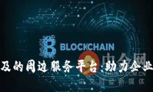 推动区块链技术普及的周边服务平台：助力企业数字化转型与增值