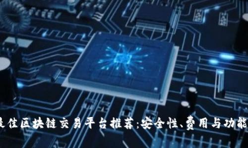 2023年最佳区块链交易平台推荐：安全性、费用与功能一网打尽