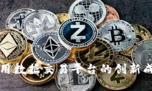 探索区块链应用数据交易平台的创新成果与发展潜力