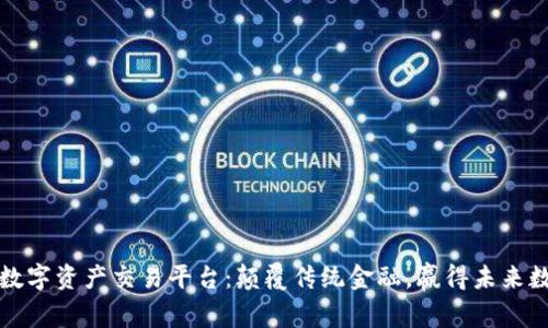 尚亚区块链数字资产交易平台：颠覆传统金融，赢得未来数字资产财富