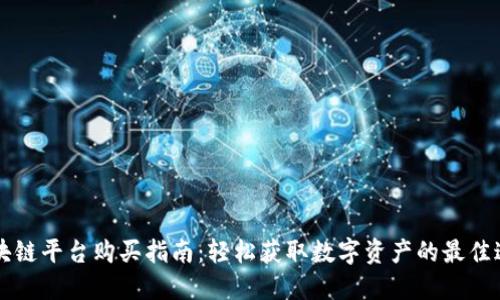 区块链平台购买指南：轻松获取数字资产的最佳途径