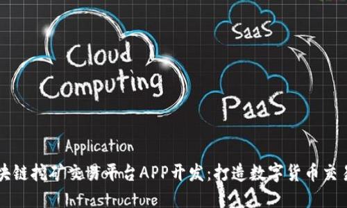 币火区块链挖矿交易平台APP开发：打造数字货币交易新时代