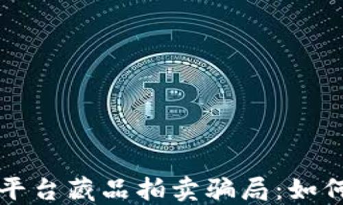
  揭露区块链平台藏品拍卖骗局：如何保护你的投资