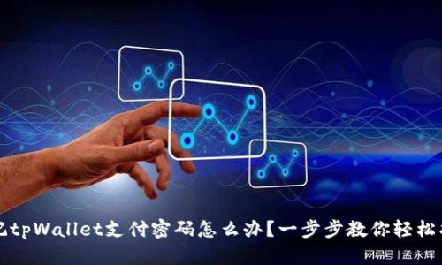 忘记tpWallet支付密码怎么办？一步步教你轻松找回
