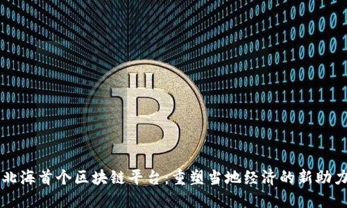 北海首个区块链平台：重塑当地经济的新助力