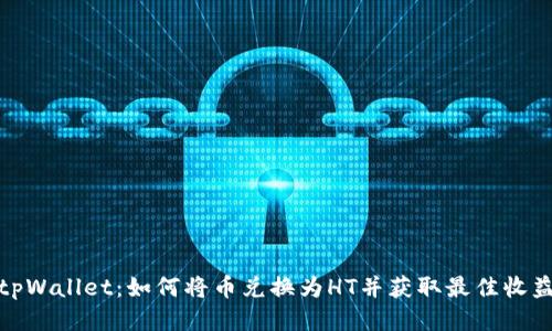 tpWallet：如何将币兑换为HT并获取最佳收益
